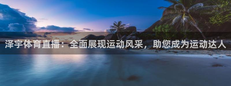 泽宇体育直播：全面展现运动风采，助您成为运动达人